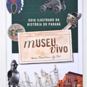 Museu Vivo Guia Ilustrado da História do Paraná